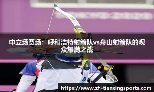 中立场赛场:呼和浩特射箭队vs舟山射箭队的观众爆满之战